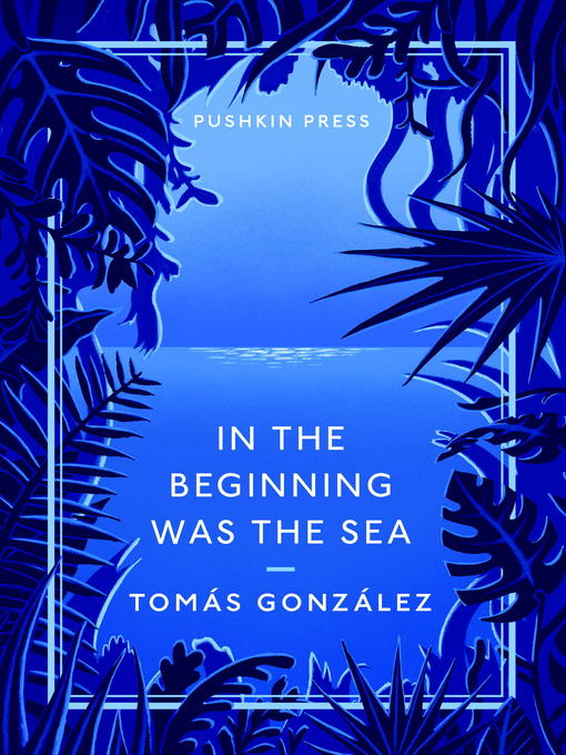 Title details for In the Beginning Was the Sea by Tomas Gonzalez - Available